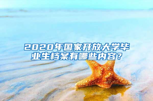 2020年国家开放大学毕业生档案有哪些内容？