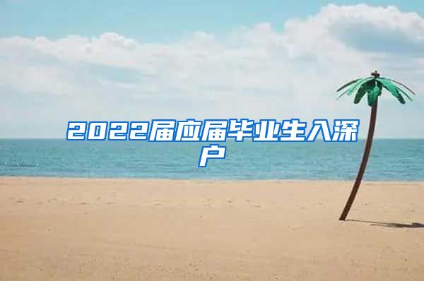 2022届应届毕业生入深户