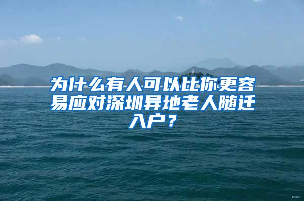 为什么有人可以比你更容易应对深圳异地老人随迁入户？