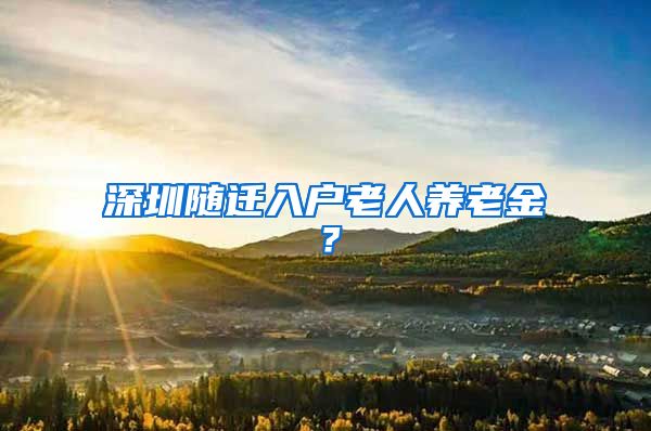 深圳随迁入户老人养老金？