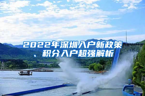 2022年深圳入户新政策、积分入户超强解析