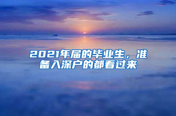 2021年届的毕业生，准备入深户的都看过来