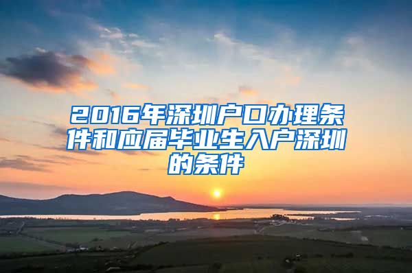 2016年深圳户口办理条件和应届毕业生入户深圳的条件