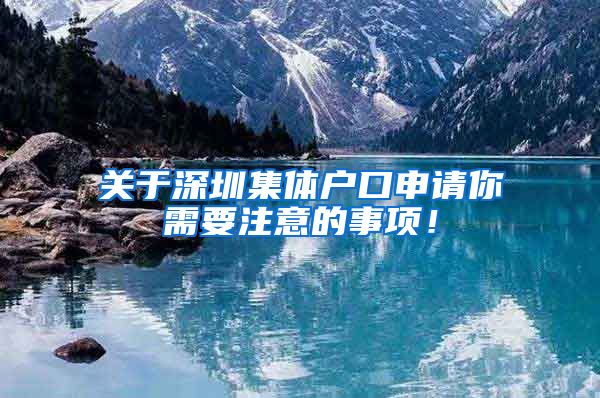 关于深圳集体户口申请你需要注意的事项！