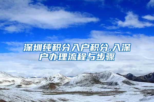 深圳纯积分入户积分,入深户办理流程与步骤