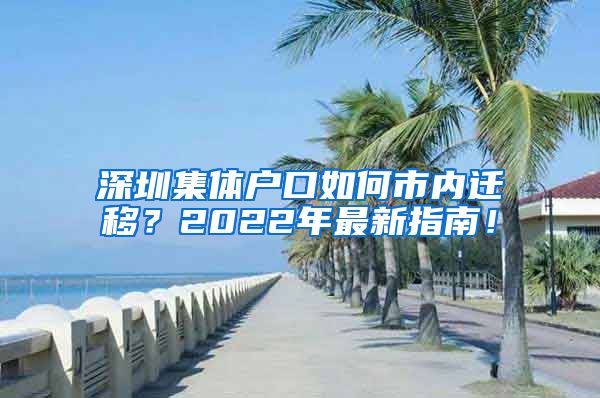 深圳集体户口如何市内迁移？2022年最新指南！