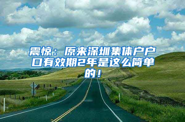 震惊：原来深圳集体户户口有效期2年是这么简单的！