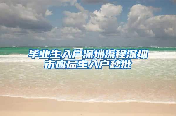 毕业生入户深圳流程深圳市应届生入户秒批