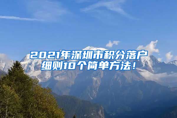 2021年深圳市积分落户细则10个简单方法！