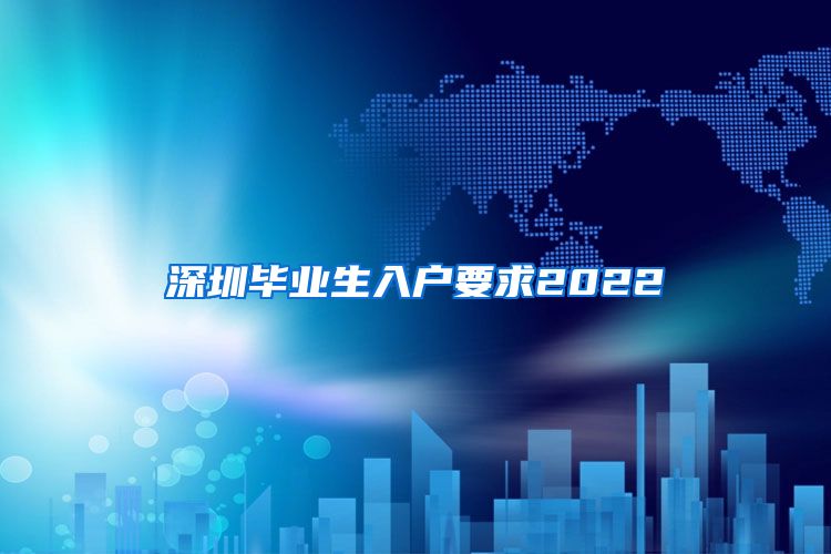 深圳毕业生入户要求2022