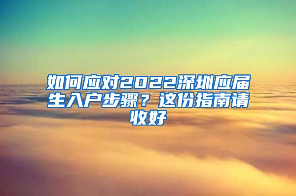 如何应对2022深圳应届生入户步骤？这份指南请收好