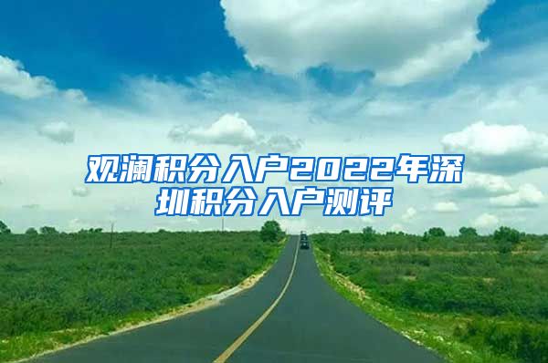 观澜积分入户2022年深圳积分入户测评