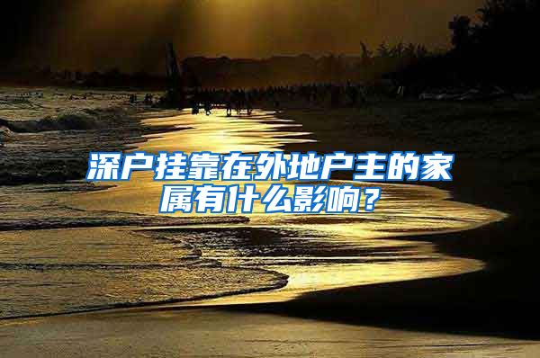 深户挂靠在外地户主的家属有什么影响？