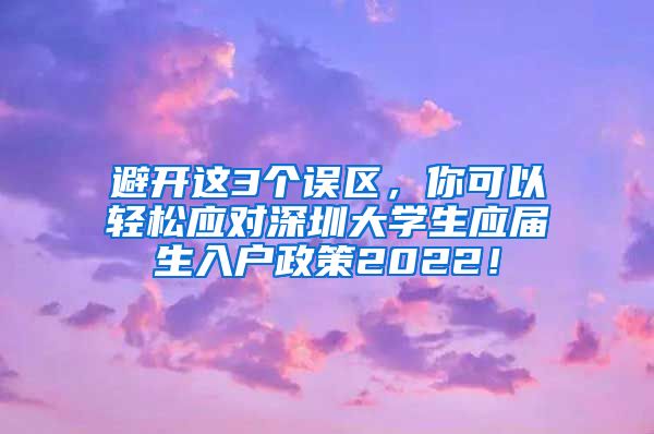 避开这3个误区，你可以轻松应对深圳大学生应届生入户政策2022！