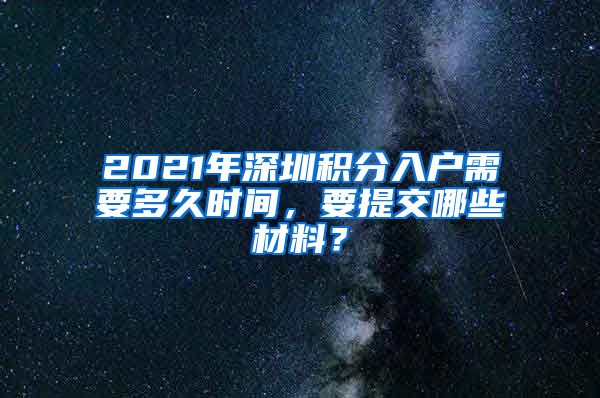 2021年深圳积分入户需要多久时间，要提交哪些材料？