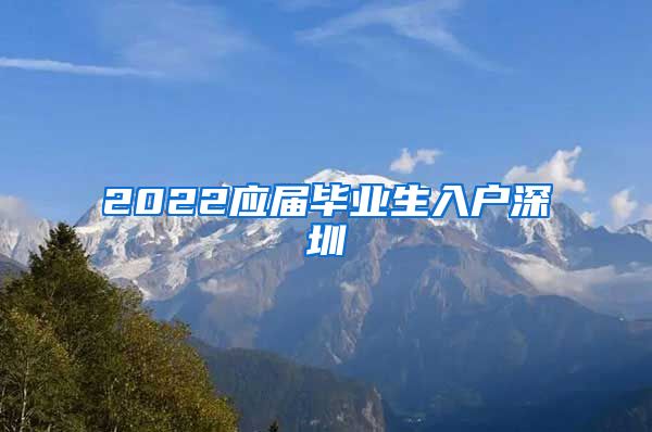 2022应届毕业生入户深圳