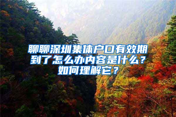 聊聊深圳集体户口有效期到了怎么办内容是什么？如何理解它？