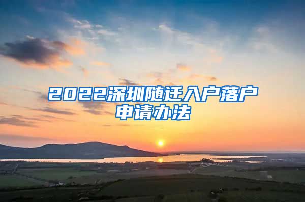 2022深圳随迁入户落户申请办法