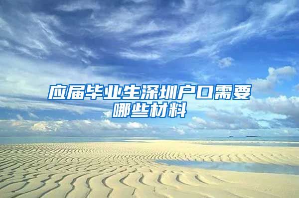 应届毕业生深圳户口需要哪些材料