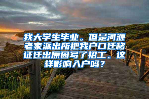 我大学生毕业。但是河源老家派出所把我户口迁移证迁出原因写了招工。这样影响入户吗？