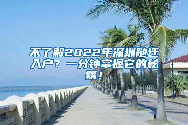 不了解2022年深圳随迁入户？一分钟掌握它的秘籍！