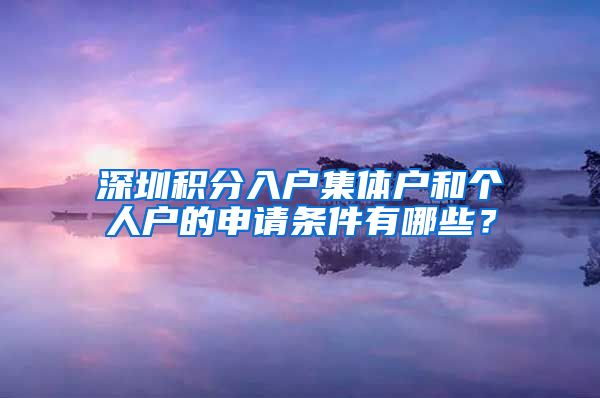 深圳积分入户集体户和个人户的申请条件有哪些？
