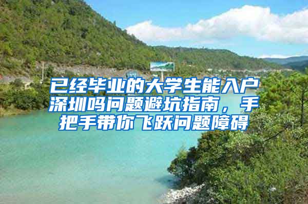 已经毕业的大学生能入户深圳吗问题避坑指南，手把手带你飞跃问题障碍