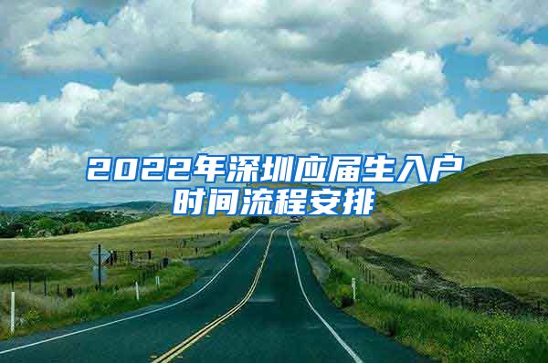 2022年深圳应届生入户时间流程安排