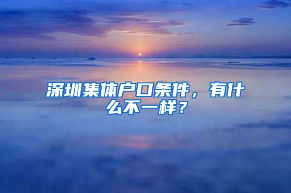 深圳集体户口条件，有什么不一样？