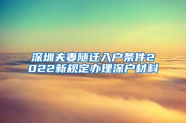 深圳夫妻随迁入户条件2022新规定办理深户材料