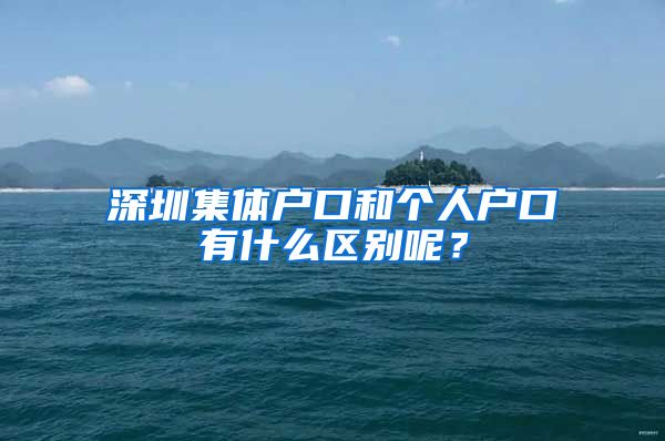 深圳集体户口和个人户口有什么区别呢？