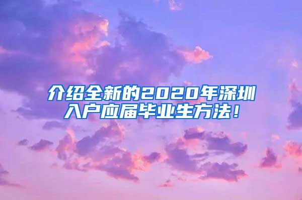 介绍全新的2020年深圳入户应届毕业生方法！
