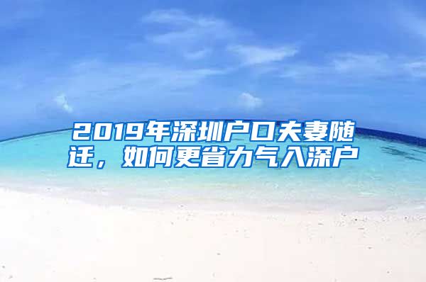 2019年深圳户口夫妻随迁，如何更省力气入深户