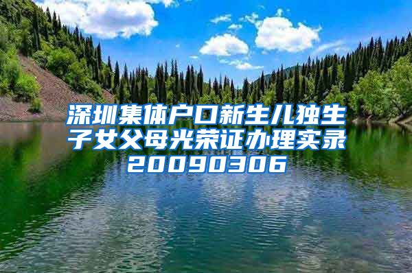 深圳集体户口新生儿独生子女父母光荣证办理实录20090306