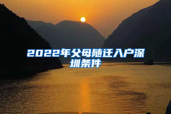 2022年父母随迁入户深圳条件