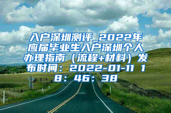 入户深圳测评_2022年应届毕业生入户深圳个人办理指南（流程+材料）发布时间：2022-01-11 18：46：38