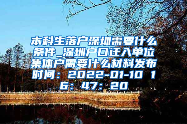 本科生落户深圳需要什么条件_深圳户口迁入单位集体户需要什么材料发布时间：2022-01-10 16：47：20