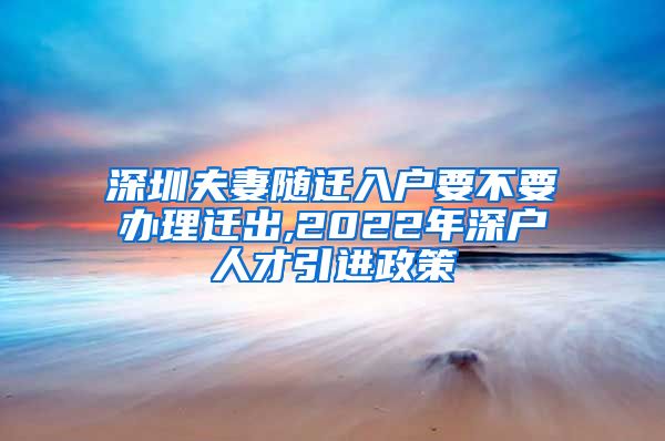 深圳夫妻随迁入户要不要办理迁出,2022年深户人才引进政策