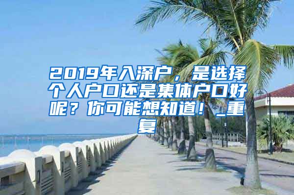 2019年入深户，是选择个人户口还是集体户口好呢？你可能想知道！_重复