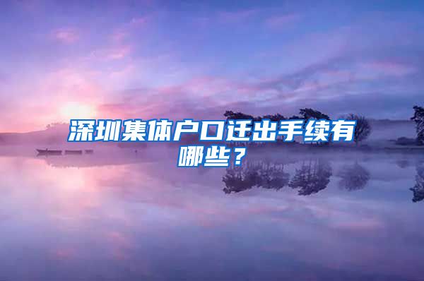 深圳集体户口迁出手续有哪些？