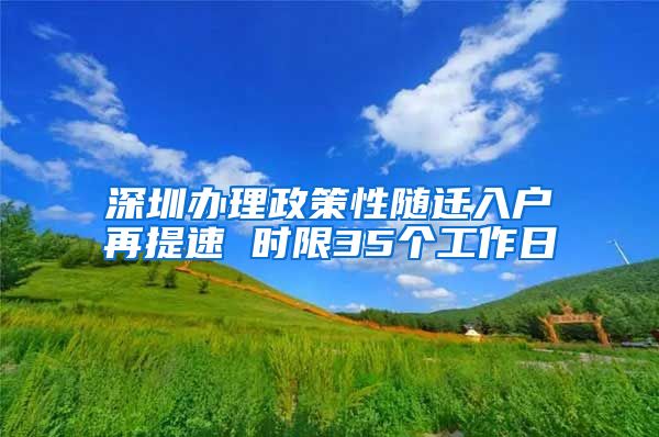 深圳办理政策性随迁入户再提速 时限35个工作日