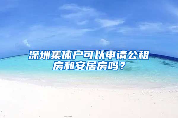 深圳集体户可以申请公租房和安居房吗？