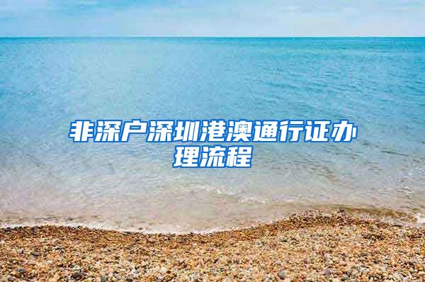 非深户深圳港澳通行证办理流程