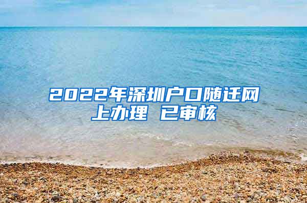 2022年深圳户口随迁网上办理 已审核