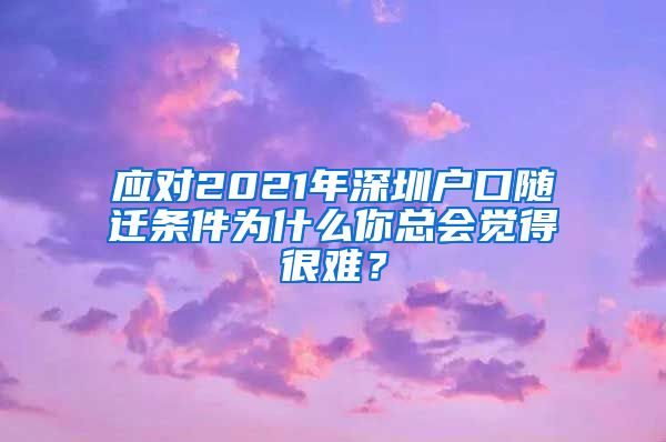 应对2021年深圳户口随迁条件为什么你总会觉得很难？