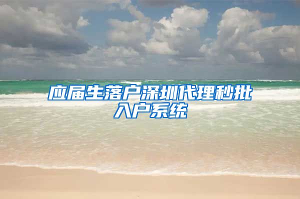 应届生落户深圳代理秒批入户系统