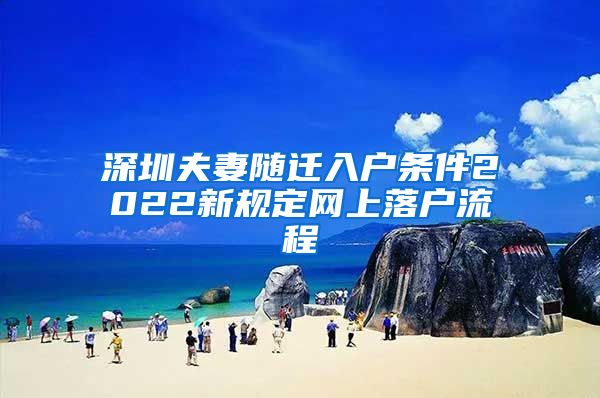 深圳夫妻随迁入户条件2022新规定网上落户流程