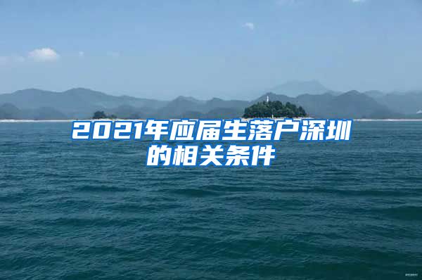 2021年应届生落户深圳的相关条件