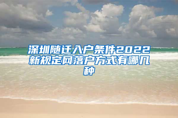 深圳随迁入户条件2022新规定网落户方式有哪几种