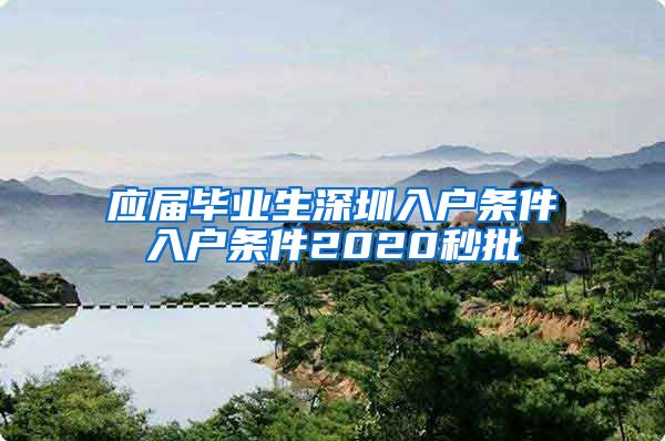 应届毕业生深圳入户条件入户条件2020秒批